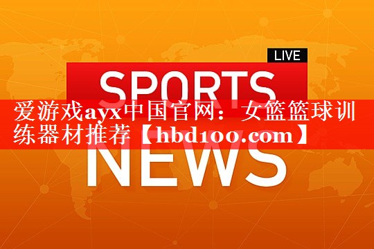 女篮篮球训练器材推荐 女篮篮球训练器材推荐