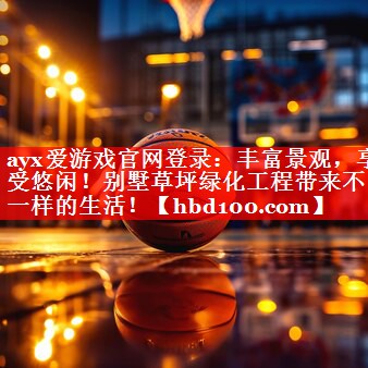 丰富景观,享受悠闲!别墅草坪绿化工程带来不一样的生活! 丰富景观,享受悠闲!别墅草坪绿化工程带来不一样的生活!